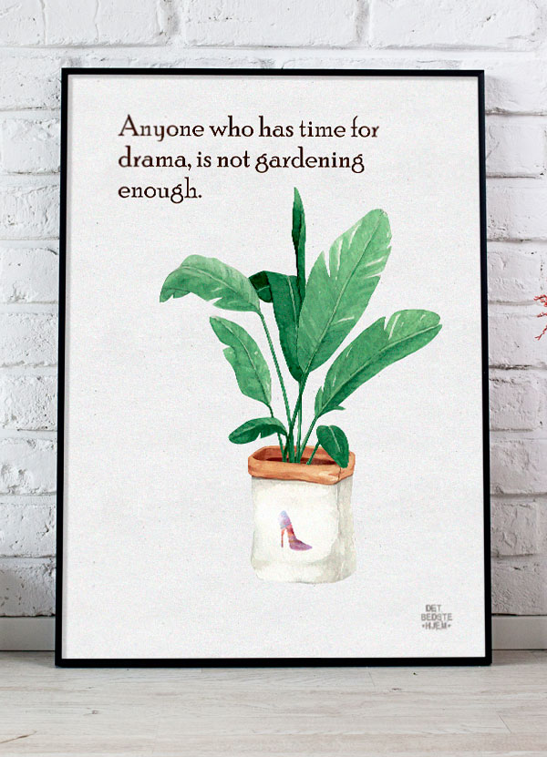 Anyone who has time for drama is not gardening enough - plakat fra detbedstehjem